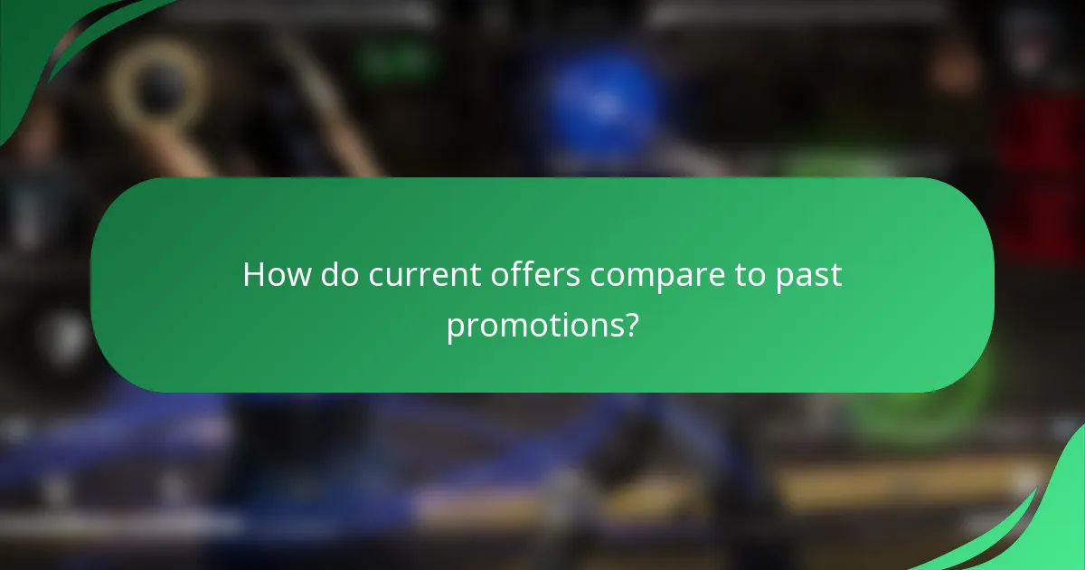 How do current offers compare to past promotions?