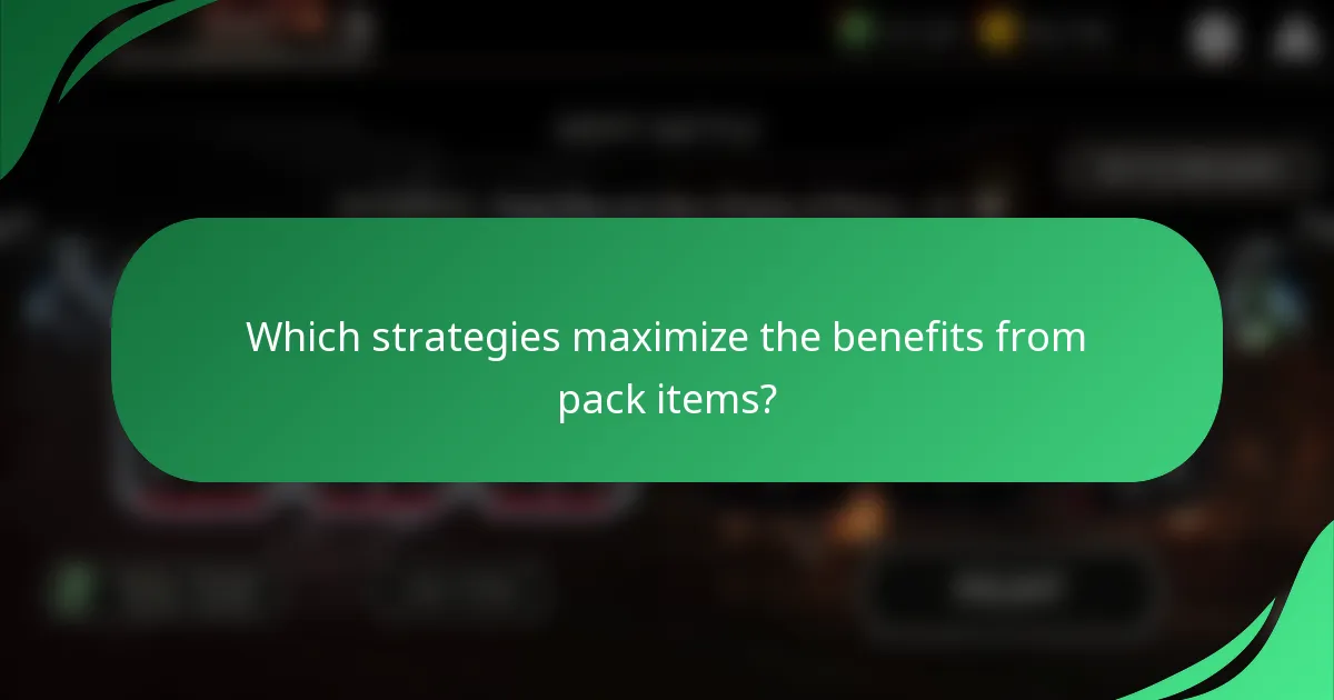 Which strategies maximize the benefits from pack items?